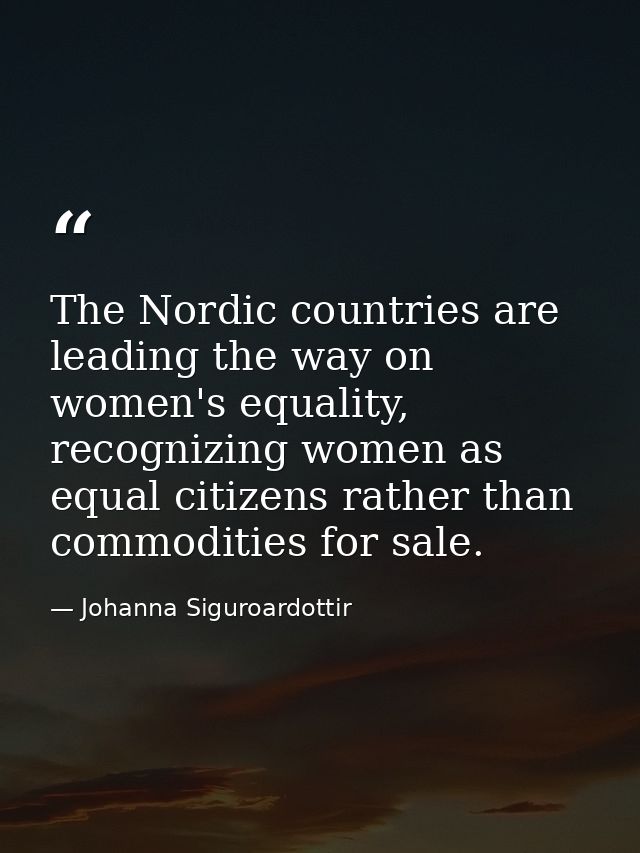 The Nordic countries are leading the way on women's equality, recognizing women as equal citizens rather than commoditie — Johanna Siguroardottir