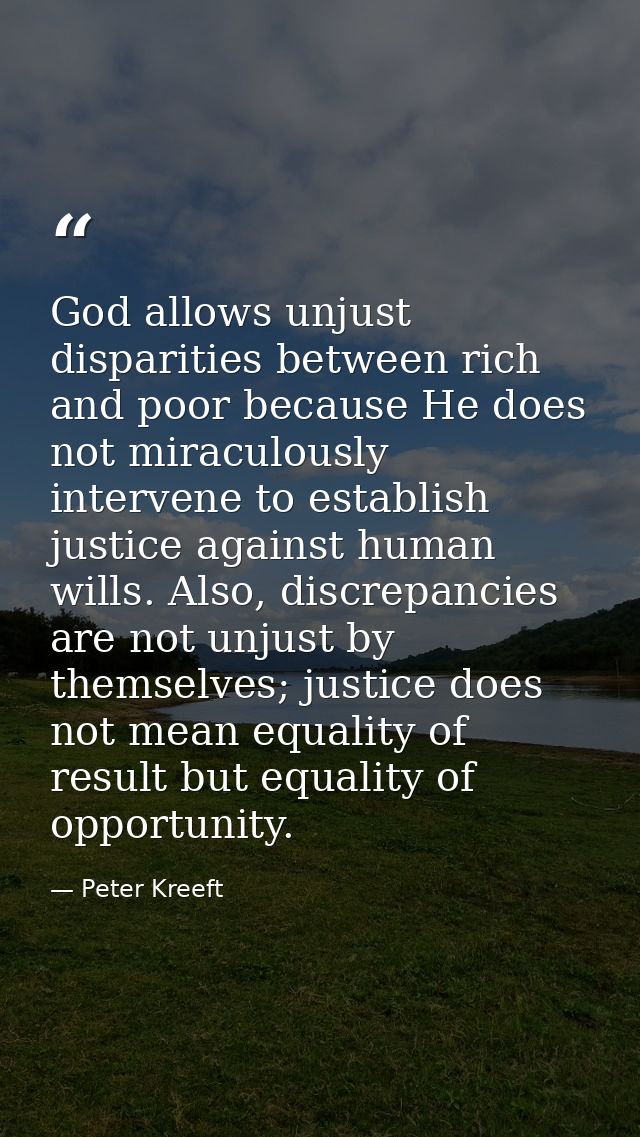 God allows unjust disparities between rich and poor because He does not miraculously intervene to establish justice agai — Peter Kreeft