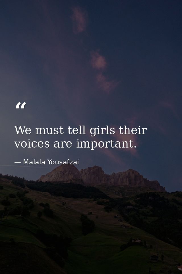 We must tell girls their voices are important. — Malala Yousafzai
