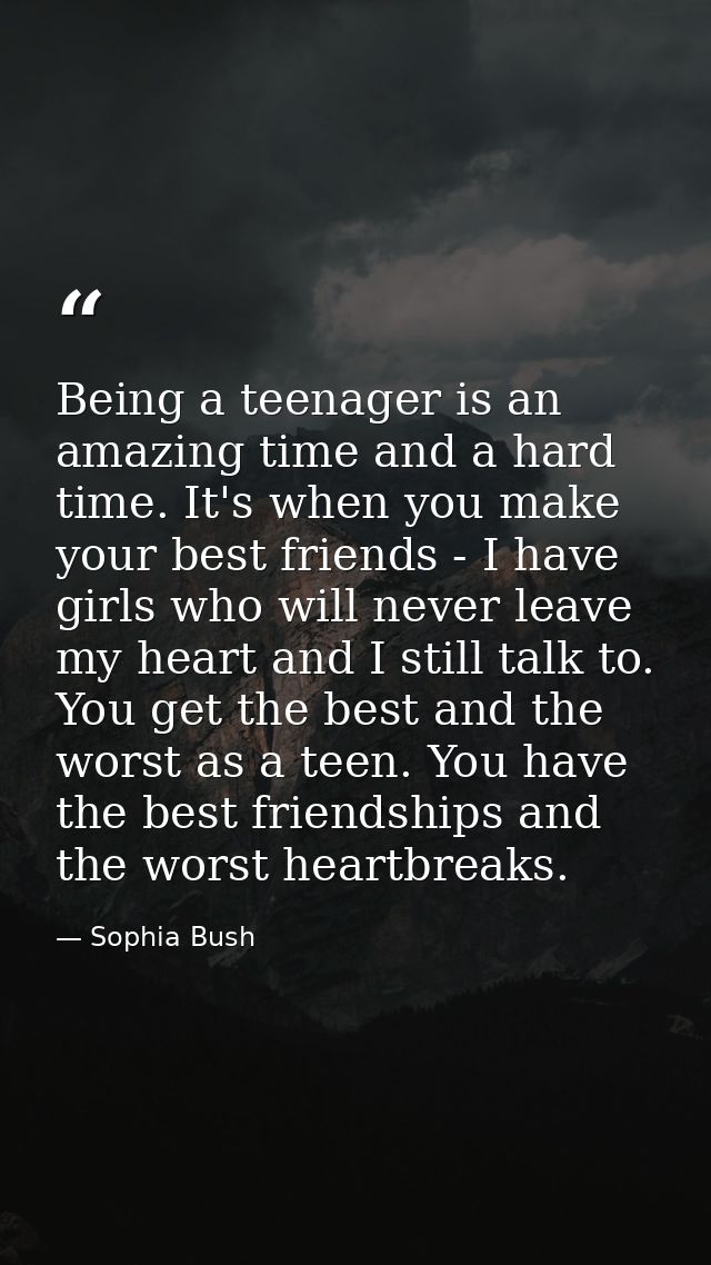 Being a teenager is an amazing time and a hard time. It's when you make your best friends - I have girls who will never  — Sophia Bush