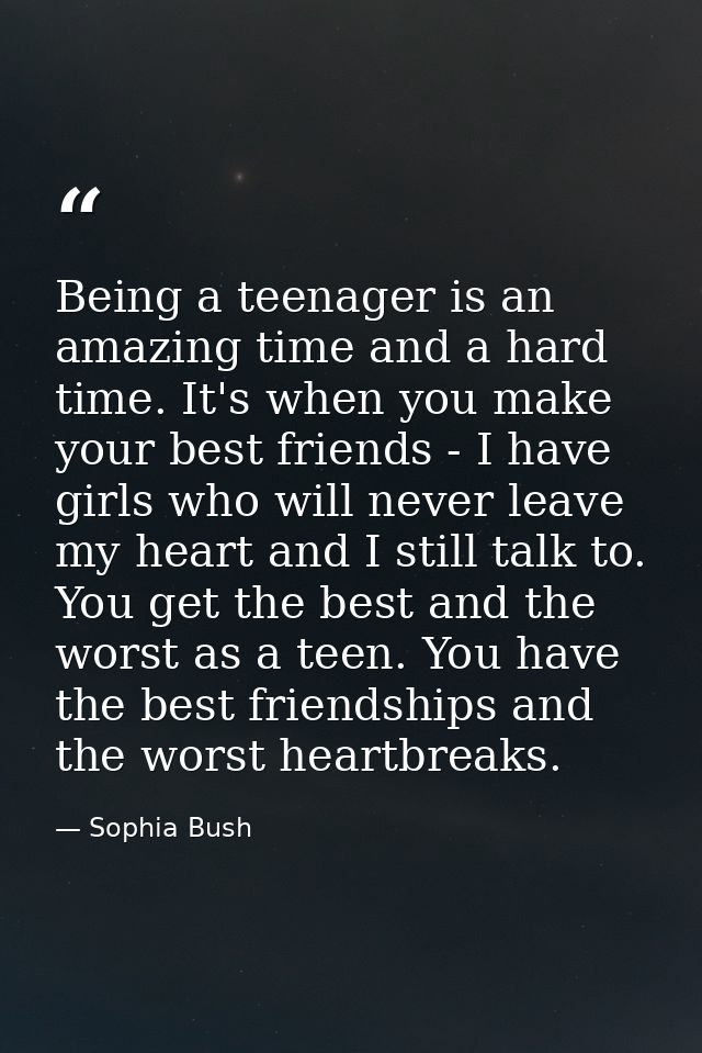 Being a teenager is an amazing time and a hard time. It's when you make your best friends - I have girls who will never  — Sophia Bush