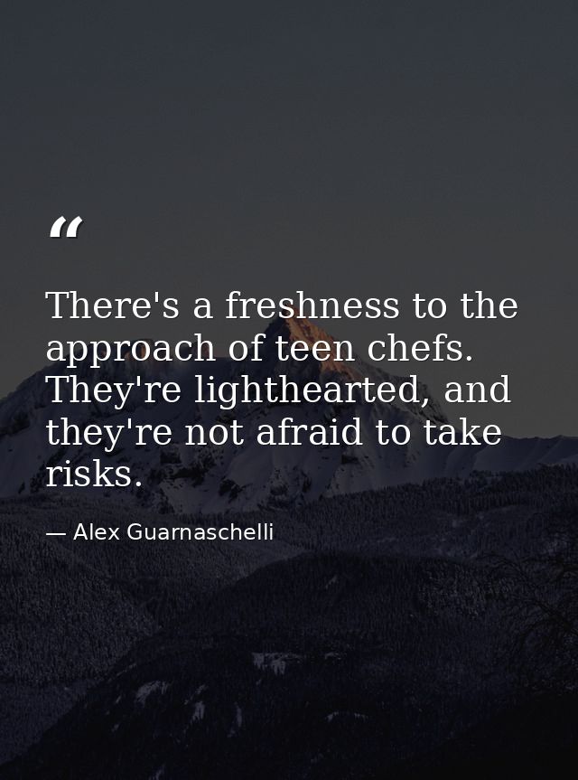 There's a freshness to the approach of teen chefs. They're lighthearted, and they're not afraid to take risks. — Alex Guarnaschelli