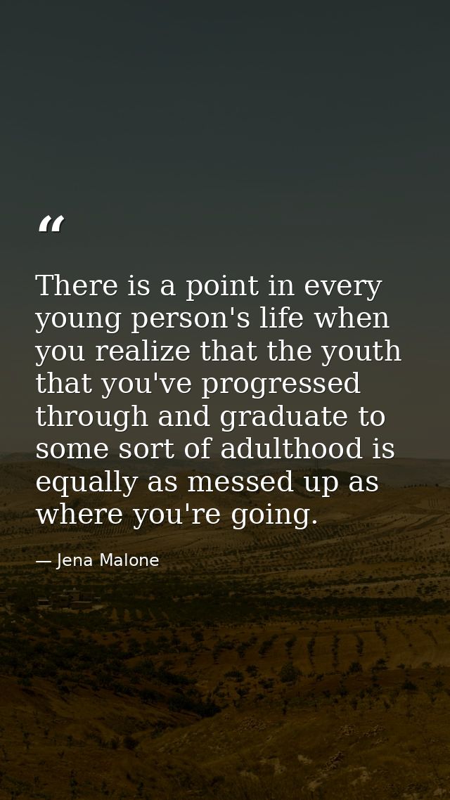 There is a point in every young person's life when you realize that the youth that you've progressed through and graduat — Jena Malone