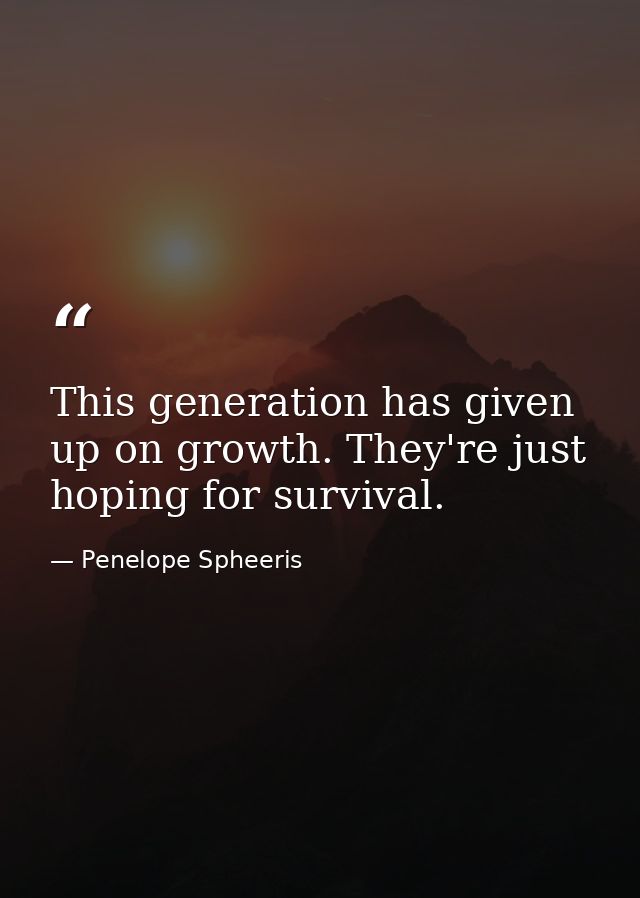 This generation has given up on growth. They're just hoping for survival. — Penelope Spheeris