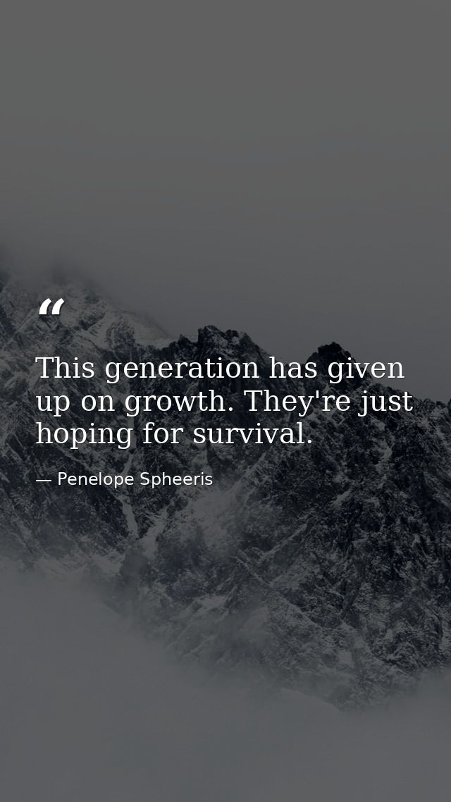 This generation has given up on growth. They're just hoping for survival. — Penelope Spheeris