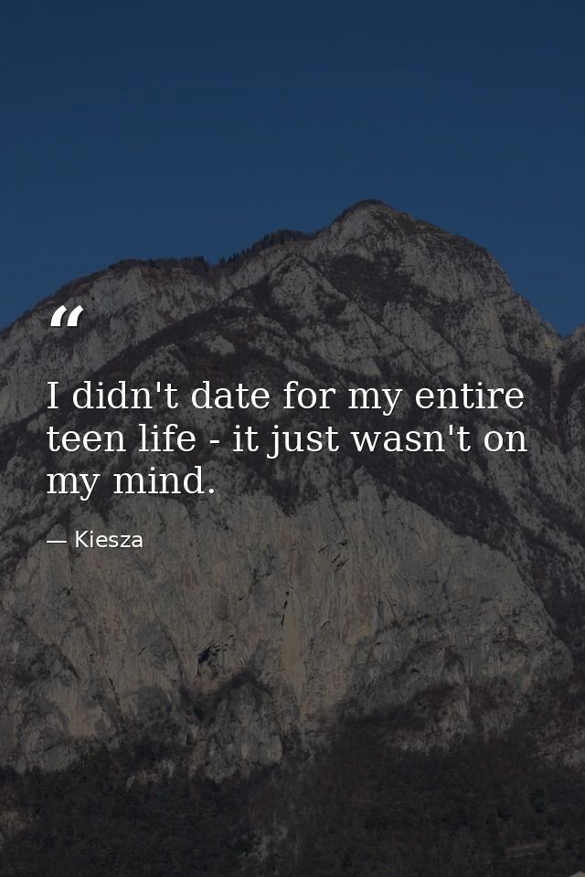 I didn't date for my entire teen life - it just wasn't on my mind. — Kiesza