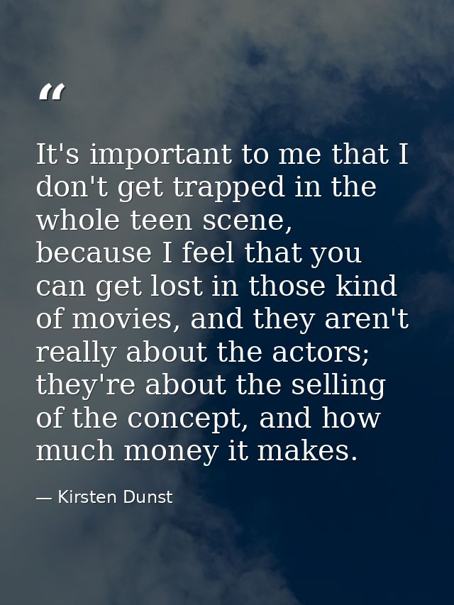 It's important to me that I don't get trapped in the whole teen scene, because I feel that you can get lost in those kin — Kirsten Dunst