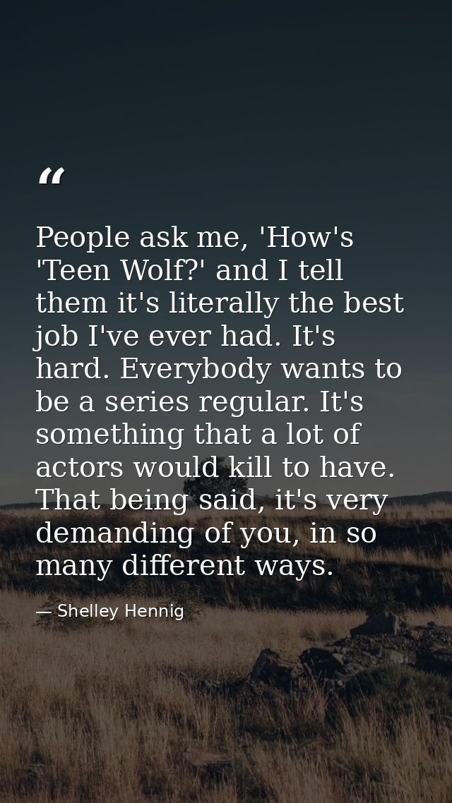 People ask me, 'How's 'Teen Wolf?' and I tell them it's literally the best job I've ever had. It's hard. Everybody wants — Shelley Hennig
