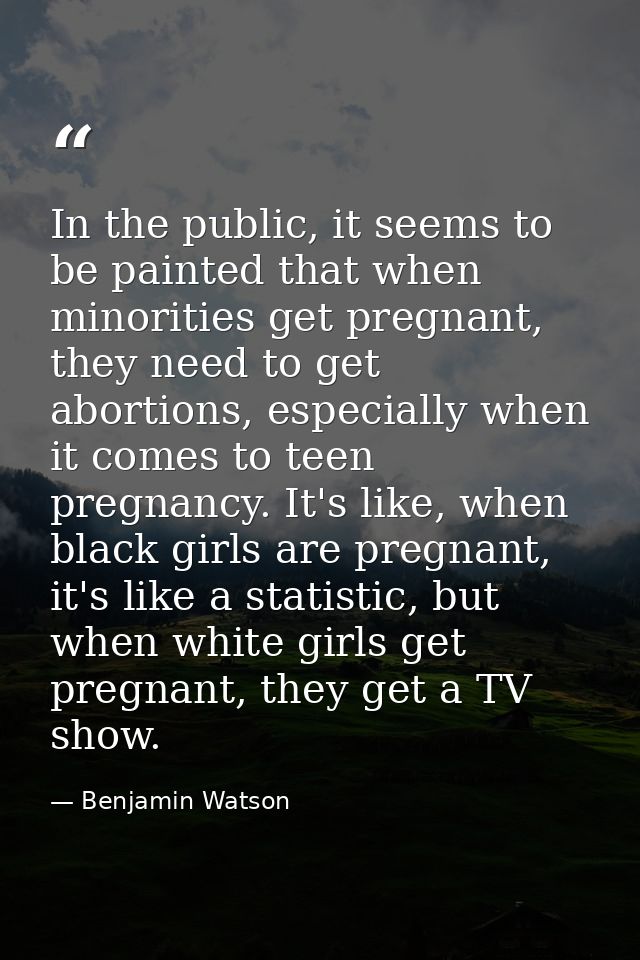 In the public, it seems to be painted that when minorities get pregnant, they need to get abortions, especially when it  — Benjamin Watson