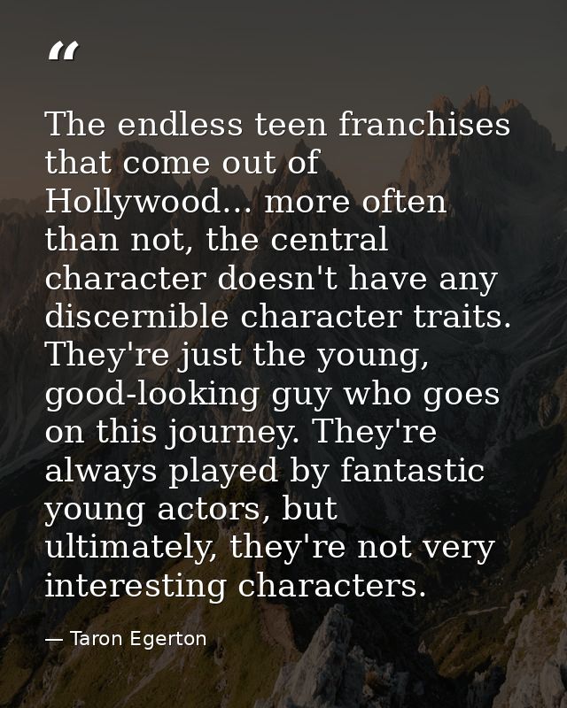 The endless teen franchises that come out of Hollywood... more often than not, the central character doesn't have any di — Taron Egerton