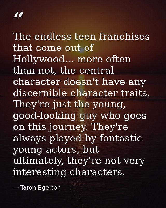 The endless teen franchises that come out of Hollywood... more often than not, the central character doesn't have any di — Taron Egerton