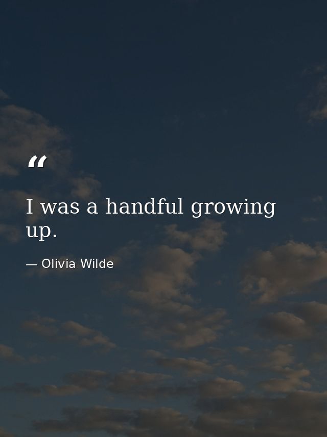I was a handful growing up. — Olivia Wilde