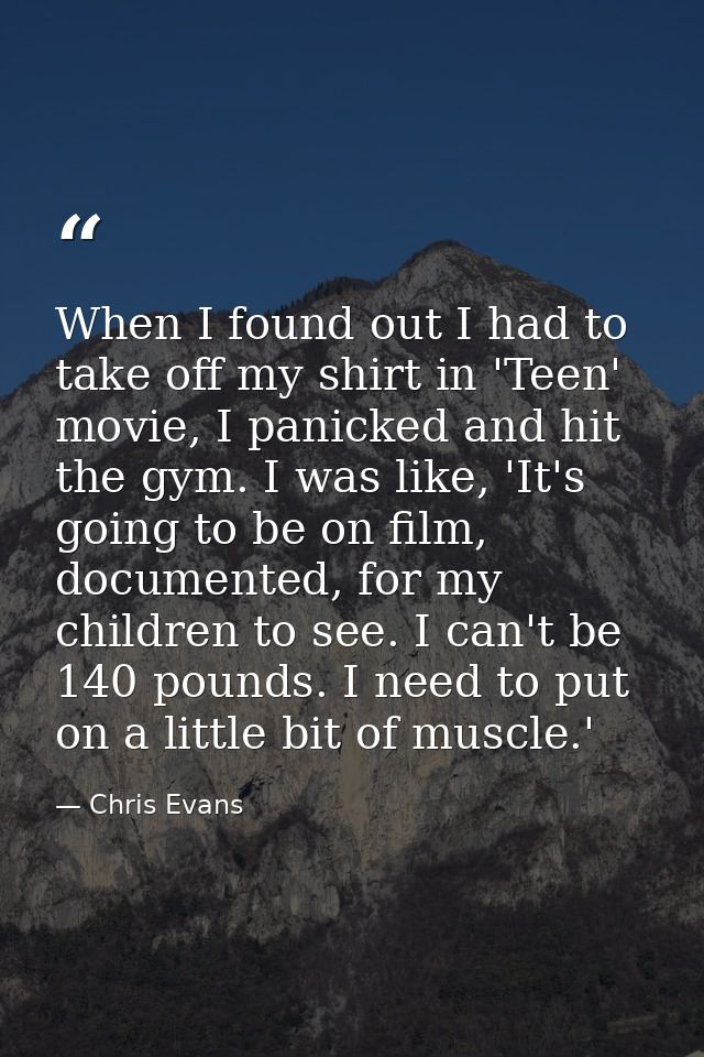 When I found out I had to take off my shirt in 'Teen' movie, I panicked and hit the gym. I was like, 'It's going to be o — Chris Evans