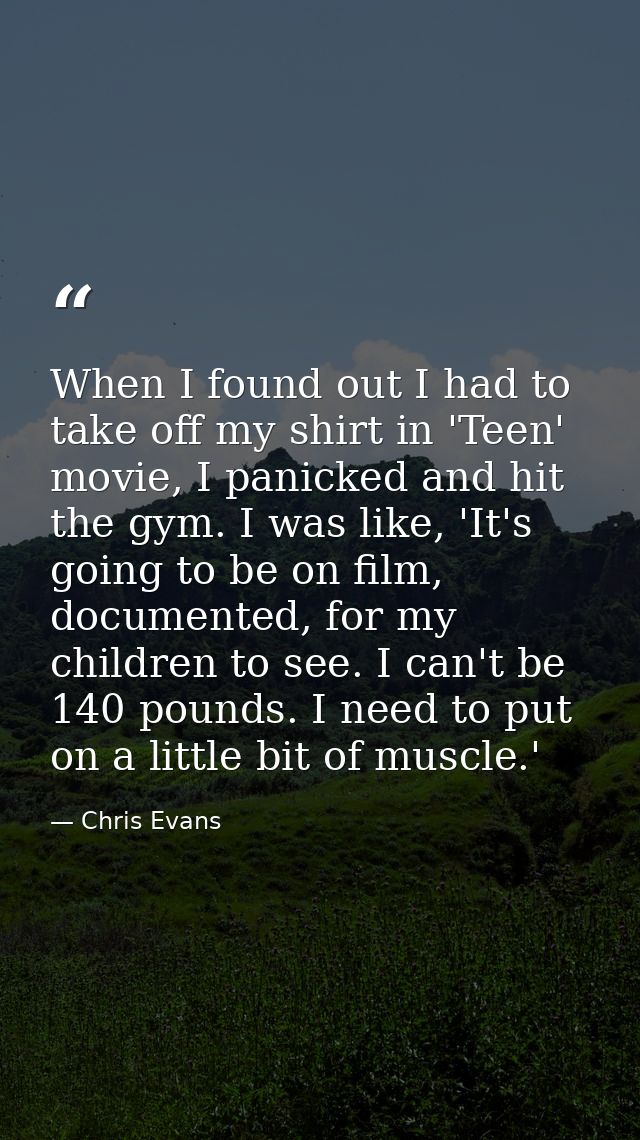 When I found out I had to take off my shirt in 'Teen' movie, I panicked and hit the gym. I was like, 'It's going to be o — Chris Evans