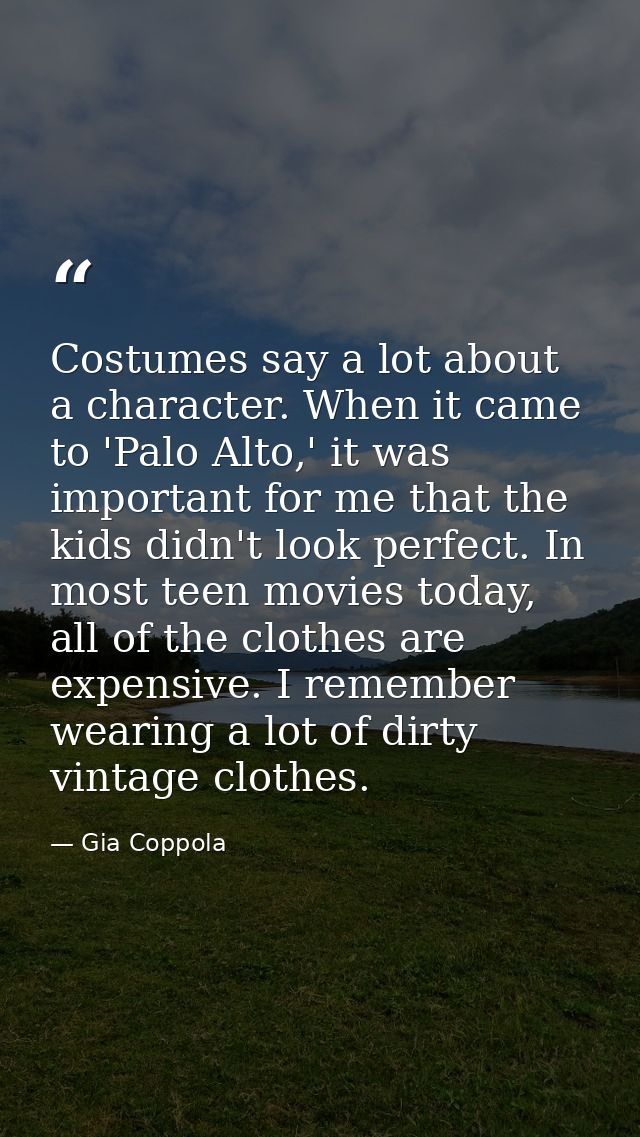 Costumes say a lot about a character. When it came to 'Palo Alto,' it was important for me that the kids didn't look per — Gia Coppola