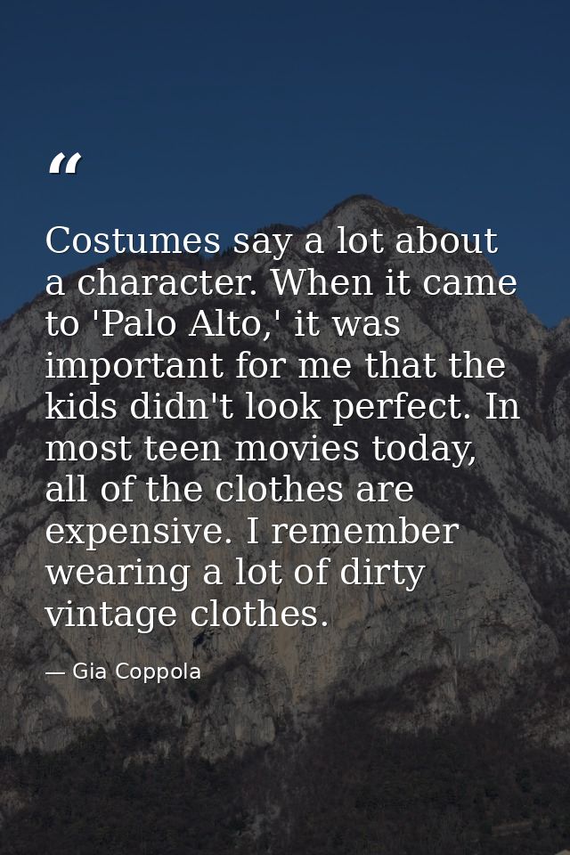 Costumes say a lot about a character. When it came to 'Palo Alto,' it was important for me that the kids didn't look per — Gia Coppola