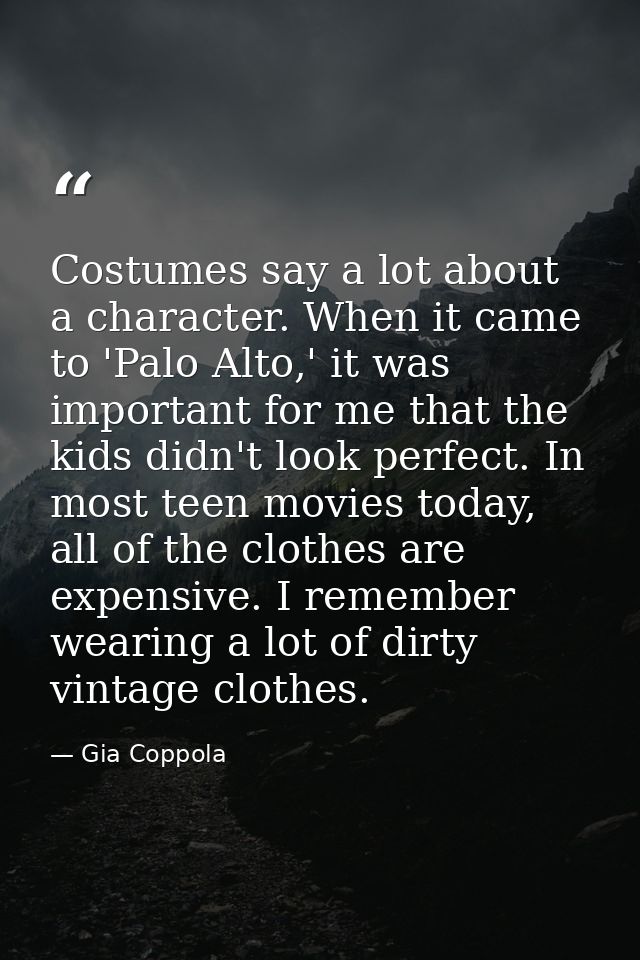 Costumes say a lot about a character. When it came to 'Palo Alto,' it was important for me that the kids didn't look per — Gia Coppola