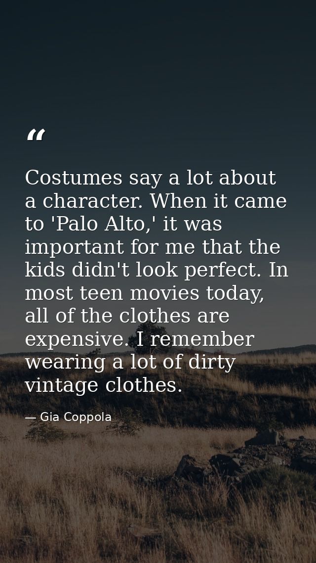 Costumes say a lot about a character. When it came to 'Palo Alto,' it was important for me that the kids didn't look per — Gia Coppola