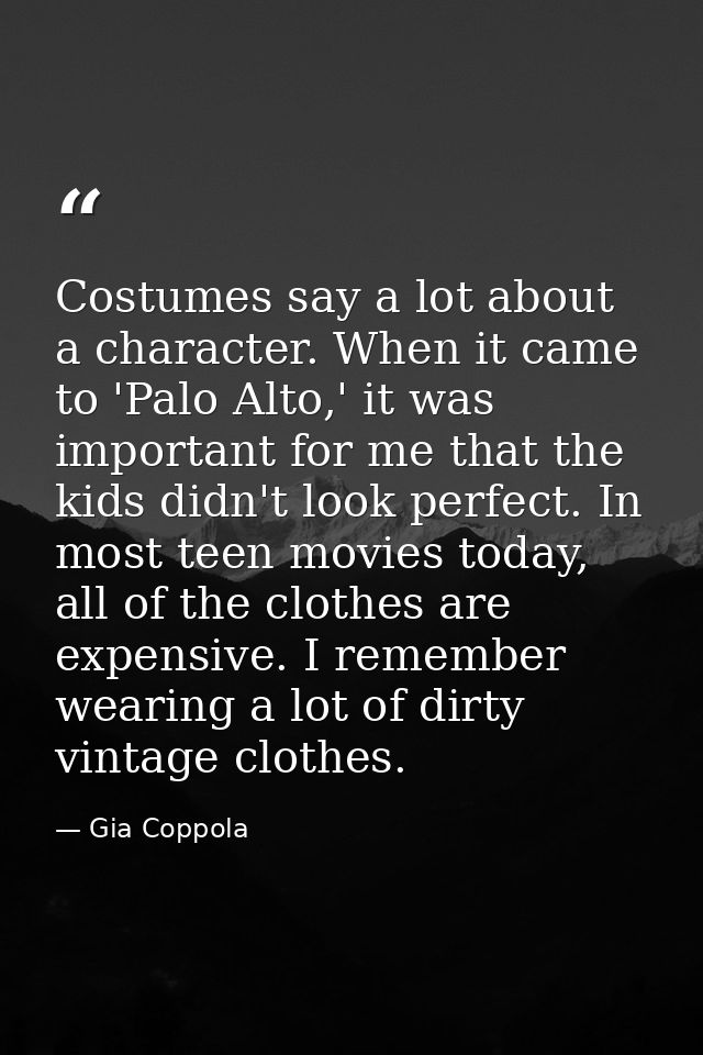 Costumes say a lot about a character. When it came to 'Palo Alto,' it was important for me that the kids didn't look per — Gia Coppola