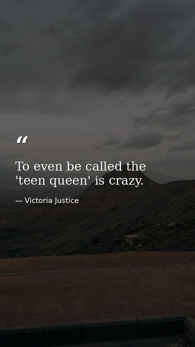 To even be called the 'teen queen' is crazy. — Victoria Justice