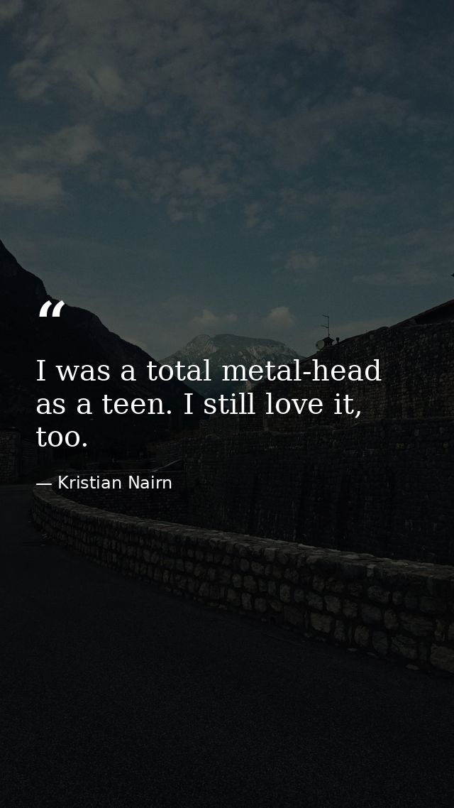 I was a total metal-head as a teen. I still love it, too. — Kristian Nairn