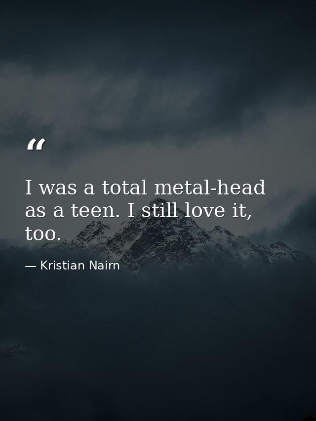 I was a total metal-head as a teen. I still love it, too. — Kristian Nairn