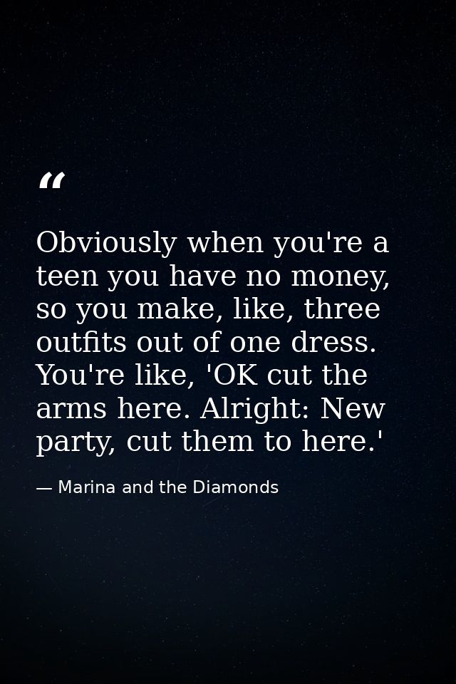 Obviously when you're a teen you have no money, so you make, like, three outfits out of one dress. You're like, 'OK cut  — Marina and the Diamonds