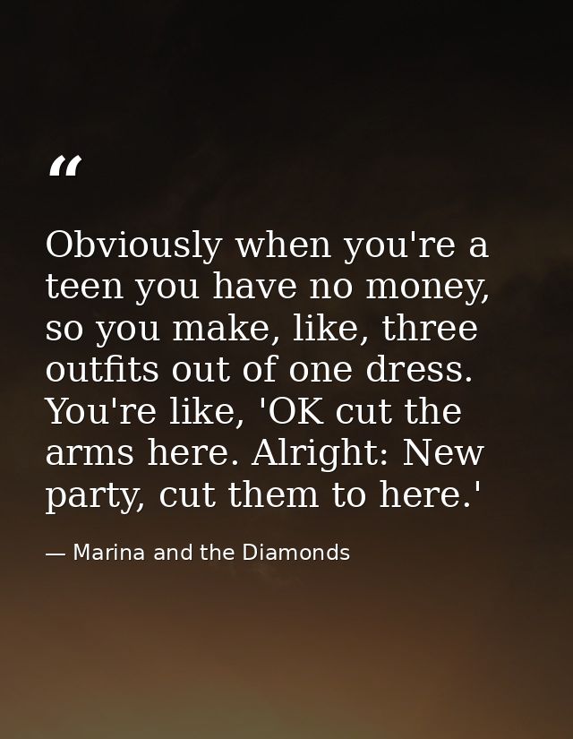 Obviously when you're a teen you have no money, so you make, like, three outfits out of one dress. You're like, 'OK cut  — Marina and the Diamonds