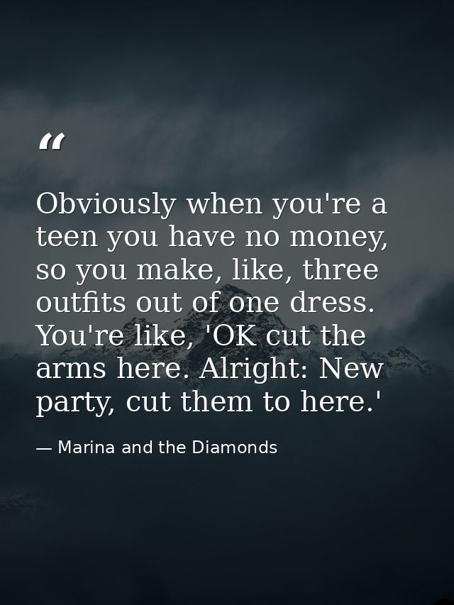 Obviously when you're a teen you have no money, so you make, like, three outfits out of one dress. You're like, 'OK cut  — Marina and the Diamonds