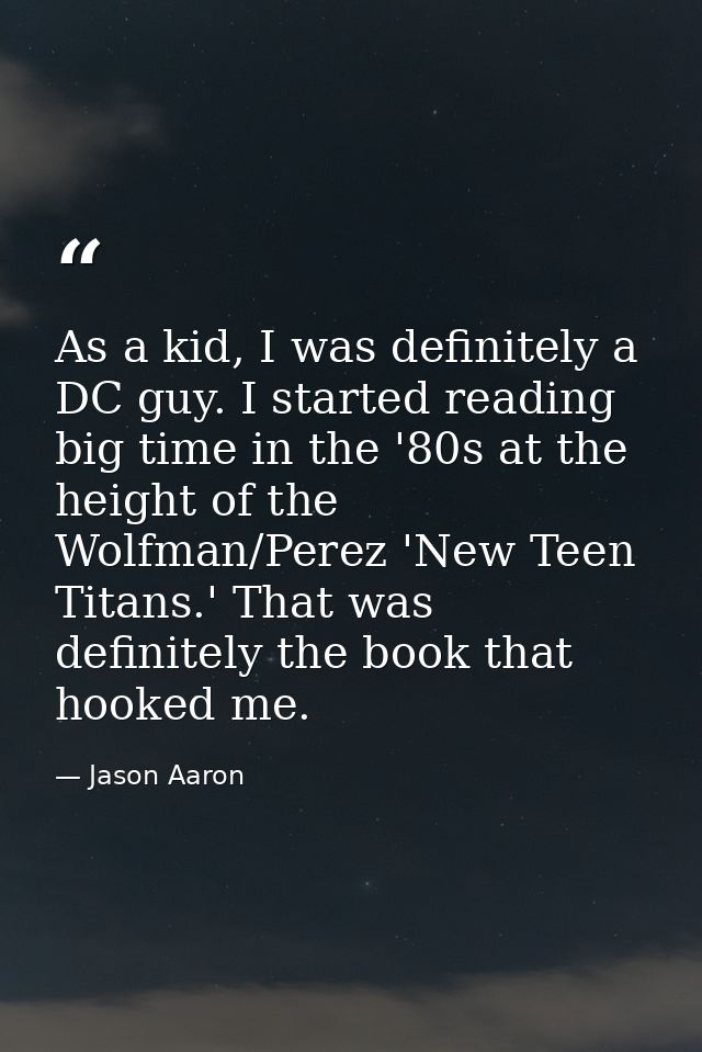 As a kid, I was definitely a DC guy. I started reading big time in the '80s at the height of the Wolfman/Perez 'New Teen — Jason Aaron