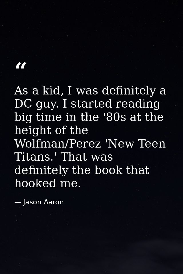 As a kid, I was definitely a DC guy. I started reading big time in the '80s at the height of the Wolfman/Perez 'New Teen — Jason Aaron