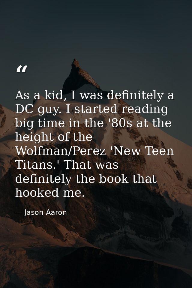 As a kid, I was definitely a DC guy. I started reading big time in the '80s at the height of the Wolfman/Perez 'New Teen — Jason Aaron