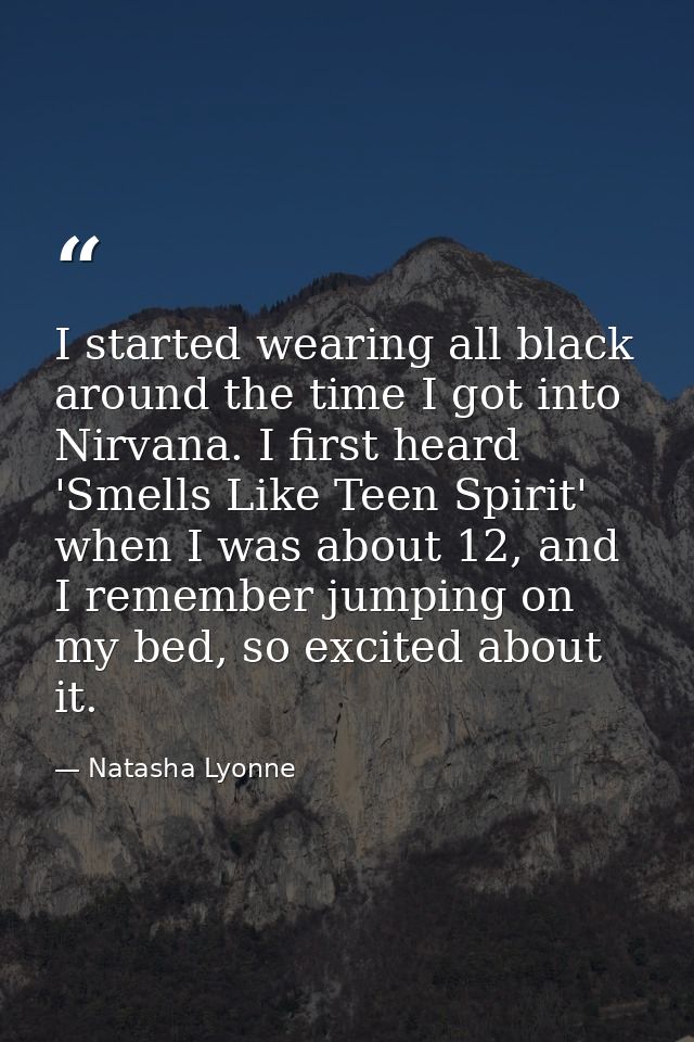 I started wearing all black around the time I got into Nirvana. I first heard 'Smells Like Teen Spirit' when I was about — Natasha Lyonne