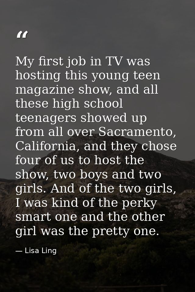 My first job in TV was hosting this young teen magazine show, and all these high school teenagers showed up from all ove — Lisa Ling