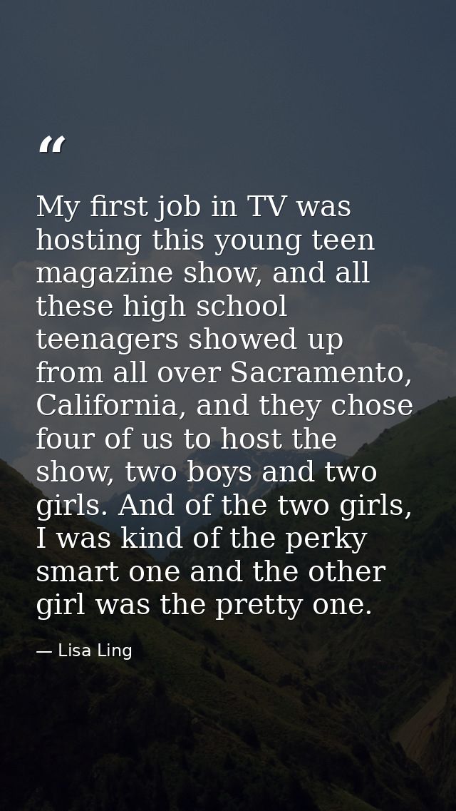 My first job in TV was hosting this young teen magazine show, and all these high school teenagers showed up from all ove — Lisa Ling