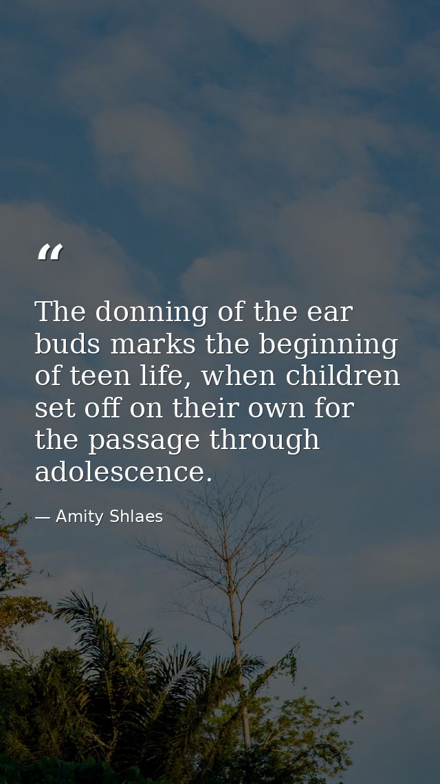 The donning of the ear buds marks the beginning of teen life, when children set off on their own for the passage through — Amity Shlaes