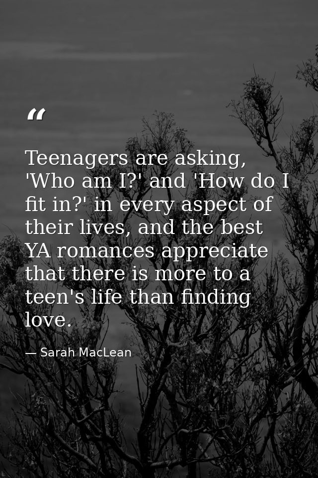 Teenagers are asking, 'Who am I?' and 'How do I fit in?' in every aspect of their lives, and the best YA romances apprec — Sarah MacLean