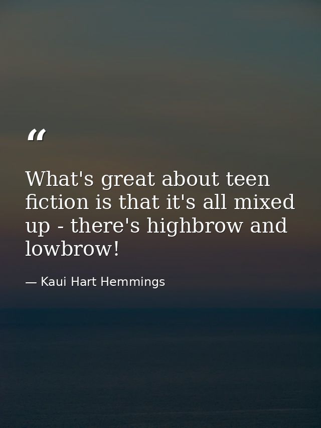 What's great about teen fiction is that it's all mixed up - there's highbrow and lowbrow! — Kaui Hart Hemmings