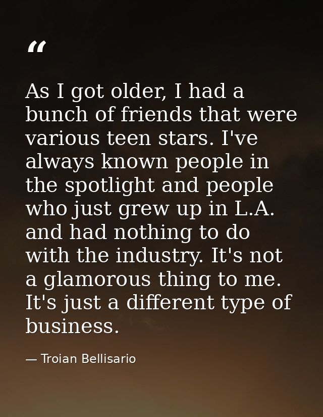 As I got older, I had a bunch of friends that were various teen stars. I've always known people in the spotlight and peo — Troian Bellisario