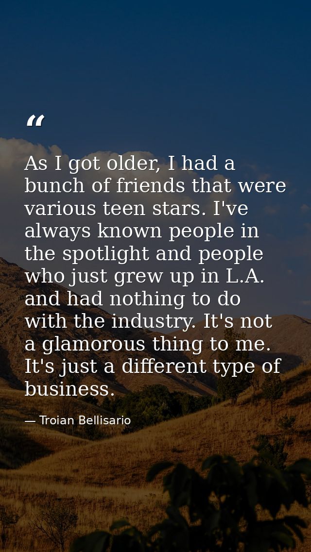 As I got older, I had a bunch of friends that were various teen stars. I've always known people in the spotlight and peo — Troian Bellisario