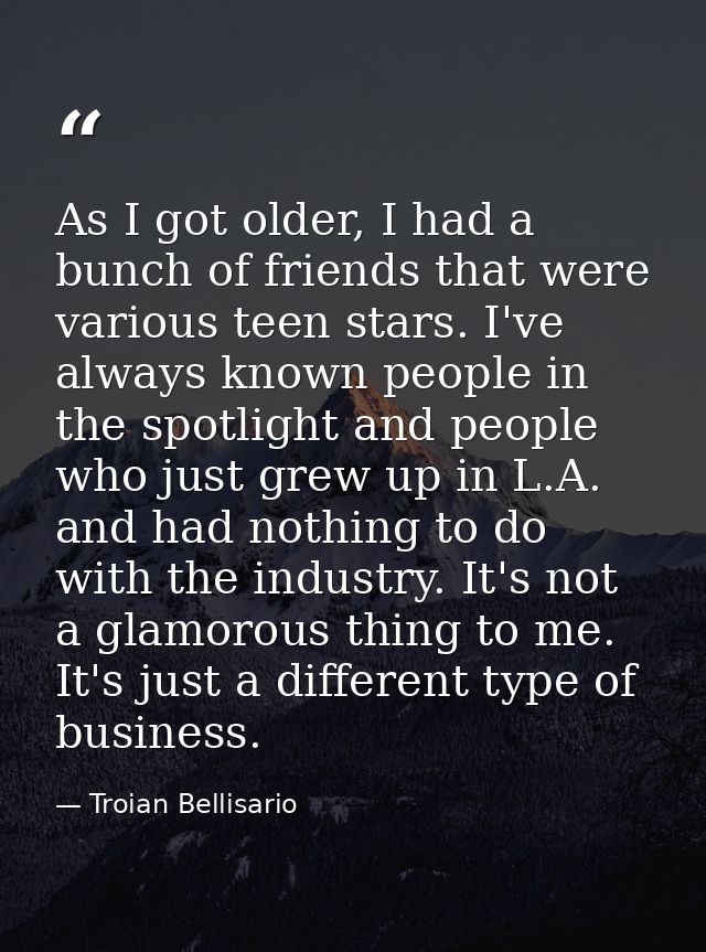 As I got older, I had a bunch of friends that were various teen stars. I've always known people in the spotlight and peo — Troian Bellisario