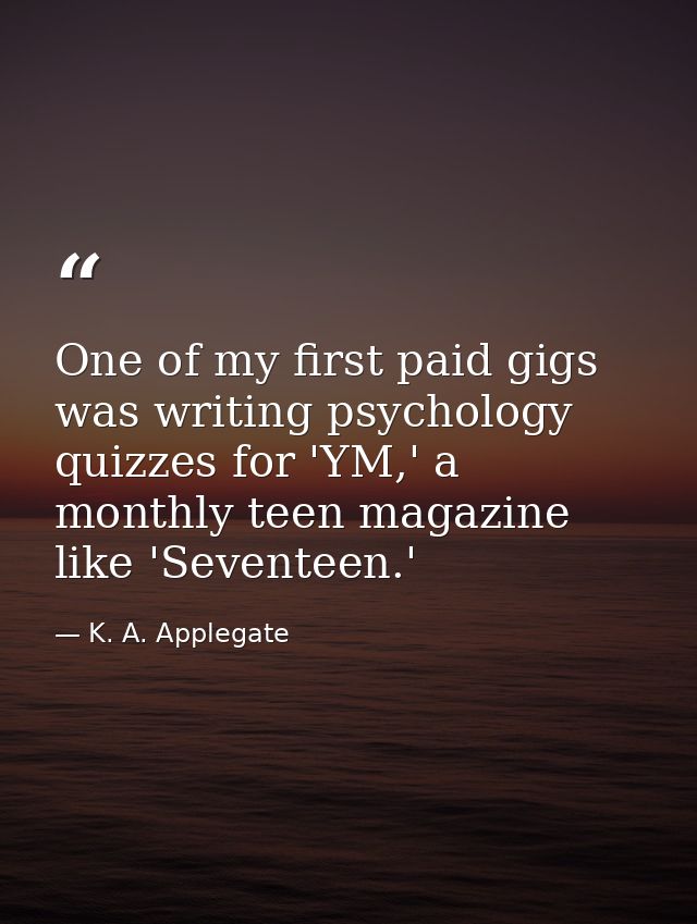 One of my first paid gigs was writing psychology quizzes for 'YM,' a monthly teen magazine like 'Seventeen.' — K. A. Applegate