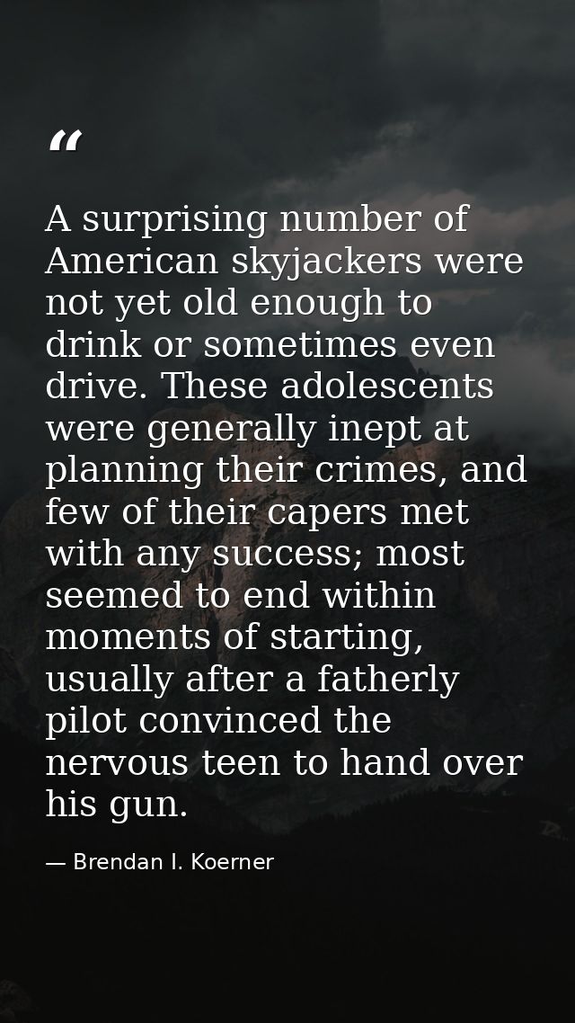 A surprising number of American skyjackers were not yet old enough to drink or sometimes even drive. These adolescents w — Brendan I. Koerner