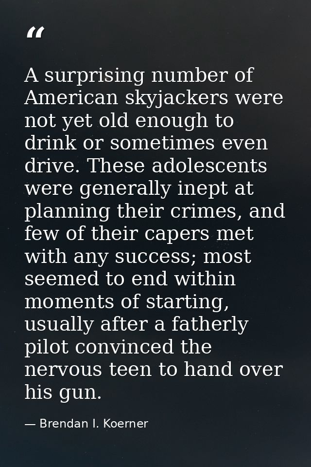 A surprising number of American skyjackers were not yet old enough to drink or sometimes even drive. These adolescents w — Brendan I. Koerner