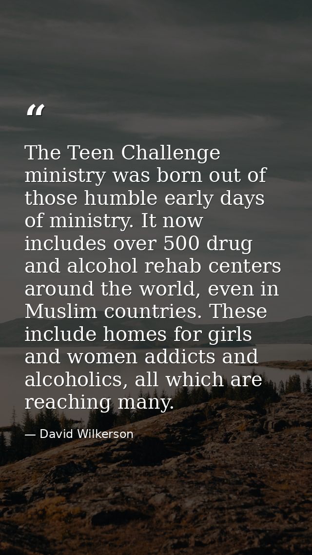 The Teen Challenge ministry was born out of those humble early days of ministry. It now includes over 500 drug and alcoh — David Wilkerson