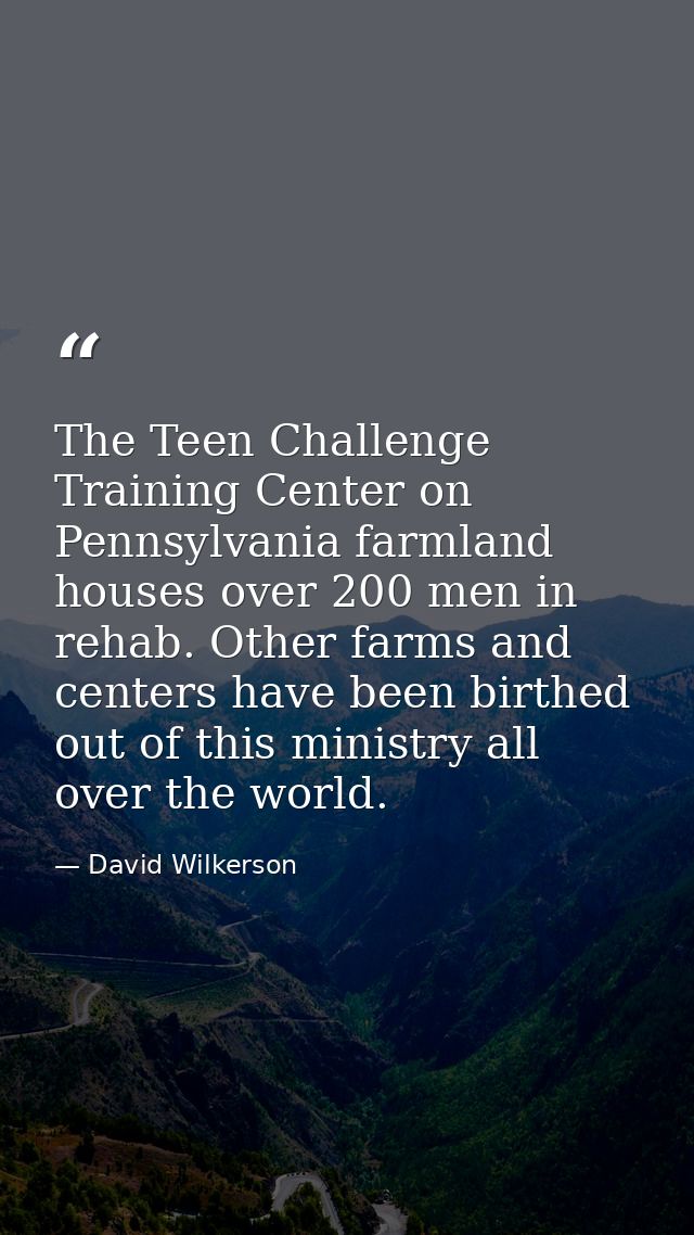 The Teen Challenge Training Center on Pennsylvania farmland houses over 200 men in rehab. Other farms and centers have b — David Wilkerson