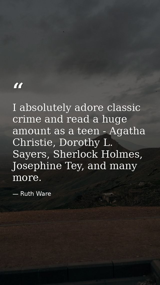 I absolutely adore classic crime and read a huge amount as a teen - Agatha Christie, Dorothy L. Sayers, Sherlock Holmes, — Ruth Ware