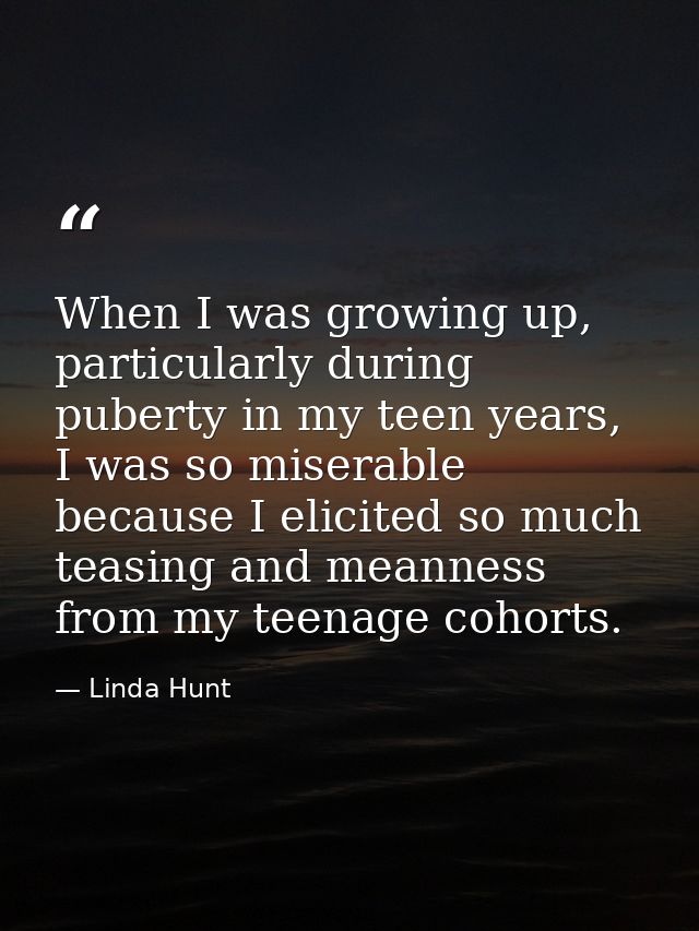 When I was growing up, particularly during puberty in my teen years, I was so miserable because I elicited so much teasi — Linda Hunt