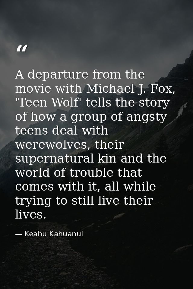 A departure from the movie with Michael J. Fox, 'Teen Wolf' tells the story of how a group of angsty teens deal with wer — Keahu Kahuanui