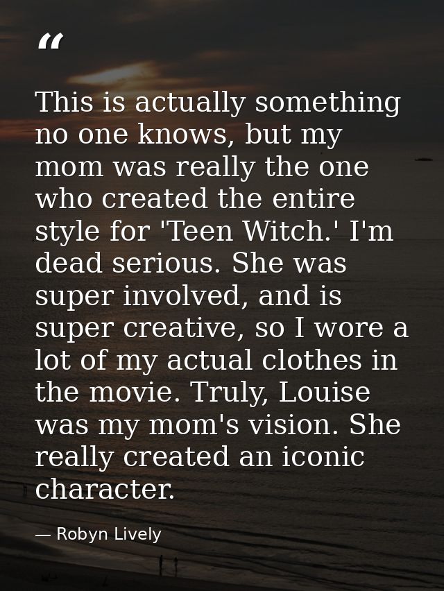 This is actually something no one knows, but my mom was really the one who created the entire style for 'Teen Witch.' I' — Robyn Lively